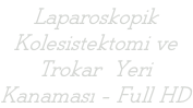 Laparoskopik Kolesistektomi ve Trokar  Yeri Kanaması - Full HD